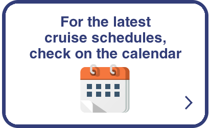 For the latest cruise schedules, check on the calendar