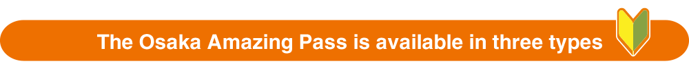 The Osaka Amazing Pass is available in following three types.